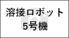 溶接ロボット5号機